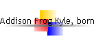 Addison Frog Kyle, born abt 1873