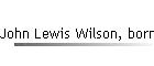 John Lewis Wilson, born abt 1889