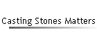 Casting Stones Matters