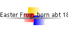 Easter Frog, born abt 1810