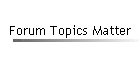 Forum Topics Matter