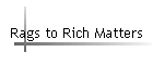Rags to Rich Matters