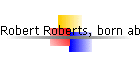 Robert Roberts, born abt 1895