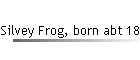 Silvey Frog, born abt 1867
