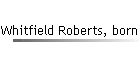 Whitfield Roberts, born abt 1849